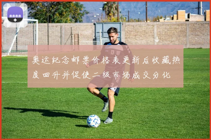 奥运纪念邮票价格表更新后收藏热度回升并促使二级市场成交分化