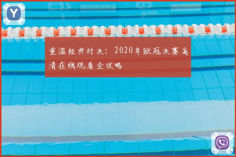 重温经典对决：2020年欧冠决赛高清在线观看全攻略