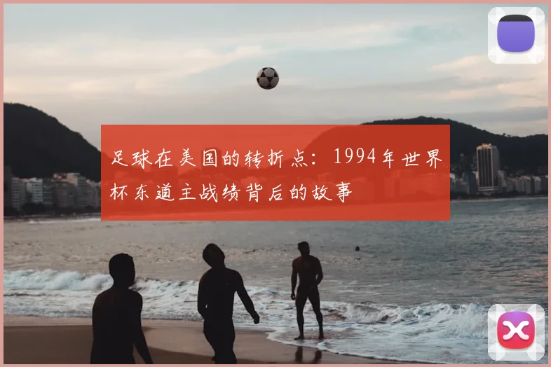 足球在美国的转折点:1994年世界杯东道主战绩背后的故事