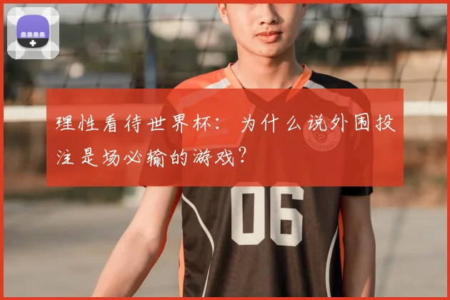 理性看待世界杯:为什么说外围投注是场必输的游戏?