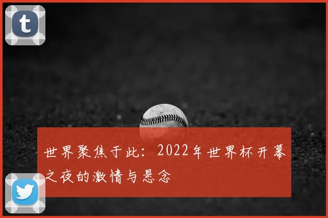世界聚焦于此:2022年世界杯开幕之夜的激情与悬念