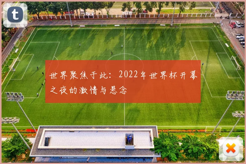 世界聚焦于此:2022年世界杯开幕之夜的激情与悬念