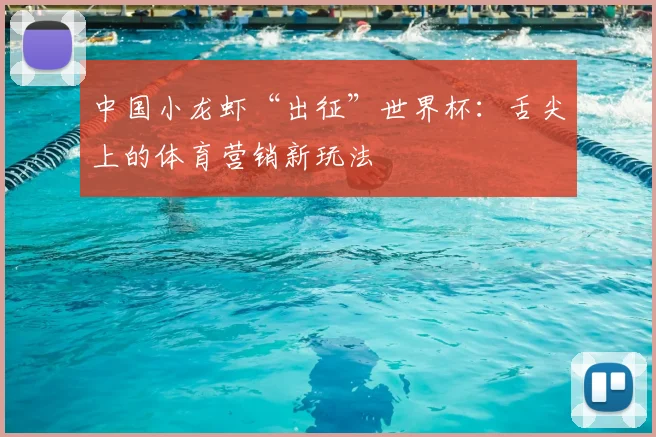 中国小龙虾“出征”世界杯:舌尖上的体育营销新玩法