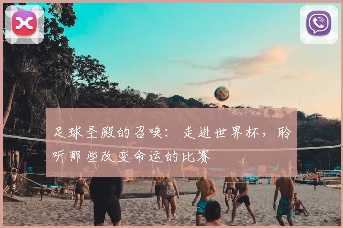 足球圣殿的召唤:走进世界杯,聆听那些改变命运的比赛