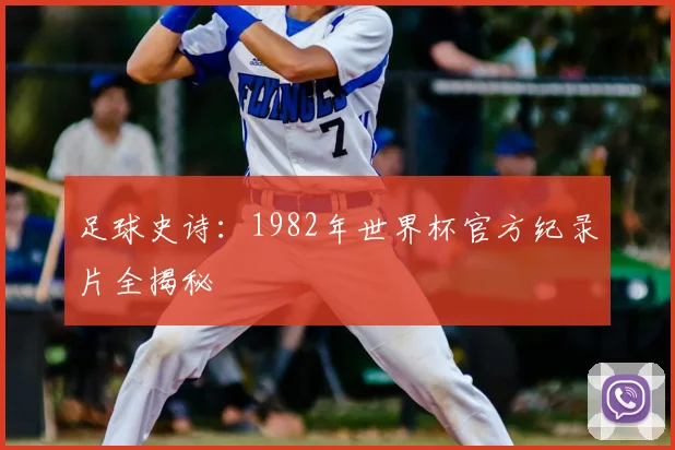 足球史诗：1982年世界杯官方纪录片全揭秘